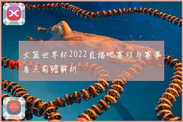 女篮世界杯2022直播吧赛程与赛事看点前瞻解析