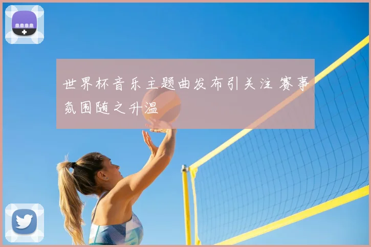 世界杯音乐主题曲发布引关注 赛事氛围随之升温