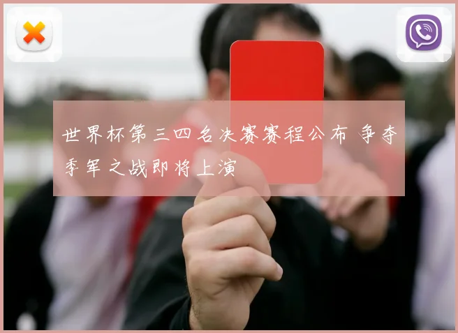 世界杯第三四名决赛赛程公布 争夺季军之战即将上演