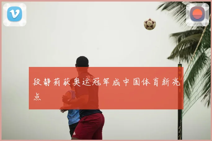 段静莉获奥运冠军成中国体育新亮点