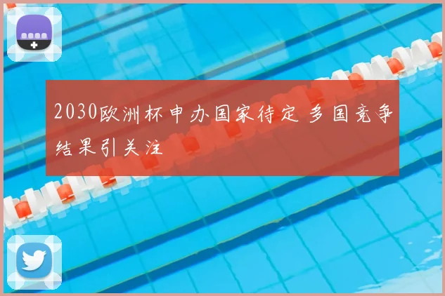 2030欧洲杯申办国家待定 多国竞争结果引关注