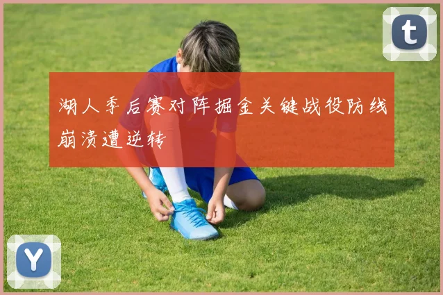 湖人季后赛对阵掘金关键战役防线崩溃遭逆转