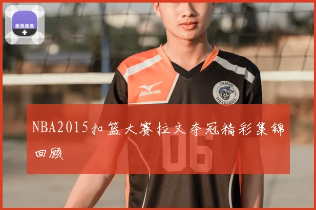 NBA2015扣篮大赛拉文夺冠精彩集锦回顾