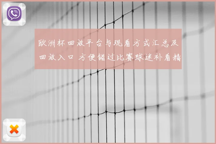 欧洲杯回放平台与观看方式汇总及回放入口 方便错过比赛球迷补看精彩