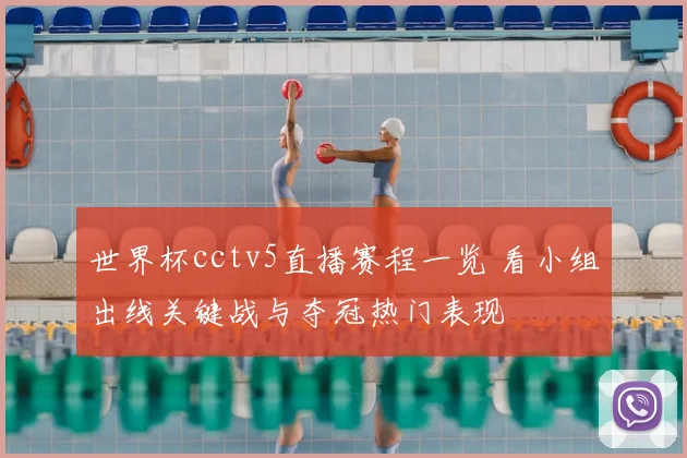 世界杯cctv5直播赛程一览 看小组出线关键战与夺冠热门表现