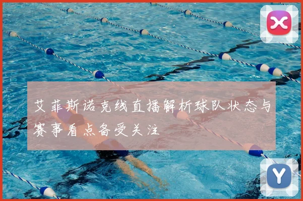 艾菲斯诺克线直播解析球队状态与赛事看点备受关注