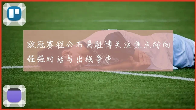 欧冠赛程公布易胜博关注焦点转向强强对话与出线争夺